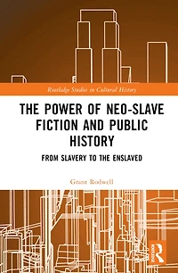 the Power of Neo-Slave Fiction and Public History: From Slavery to Enslaved