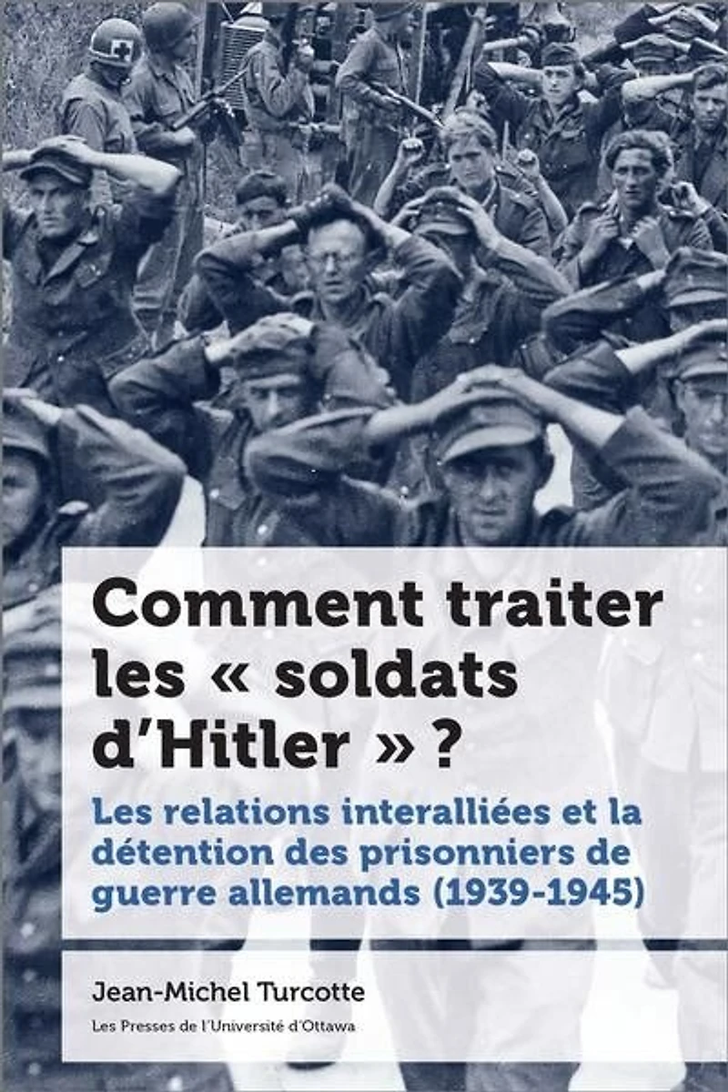 Comment traiter Les « soldats d’Hitler » ? : relations interalliées et la détention des prisonniers de guerre allemands (1939-1945): (1939-1945)