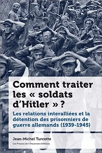 Comment traiter Les « soldats d’Hitler » ? : relations interalliées et la détention des prisonniers de guerre allemands (1939-1945): (1939-1945)