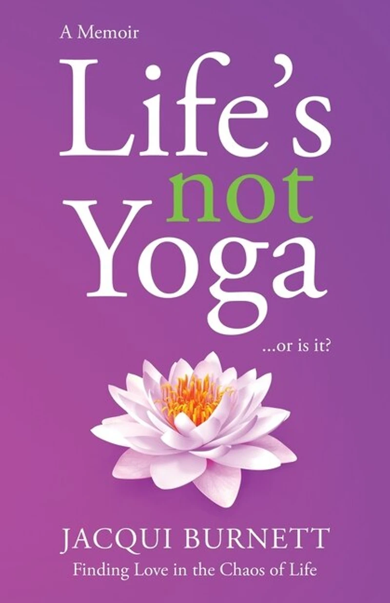 Life's Not Yoga: . . . or is it? Finding Love in the Chaos of Life