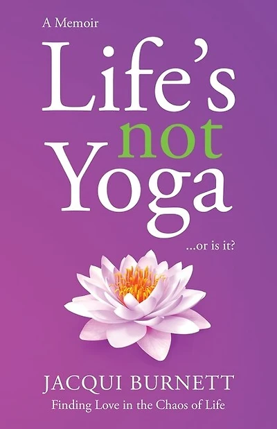 Life's Not Yoga: . . . or is it? Finding Love in the Chaos of Life