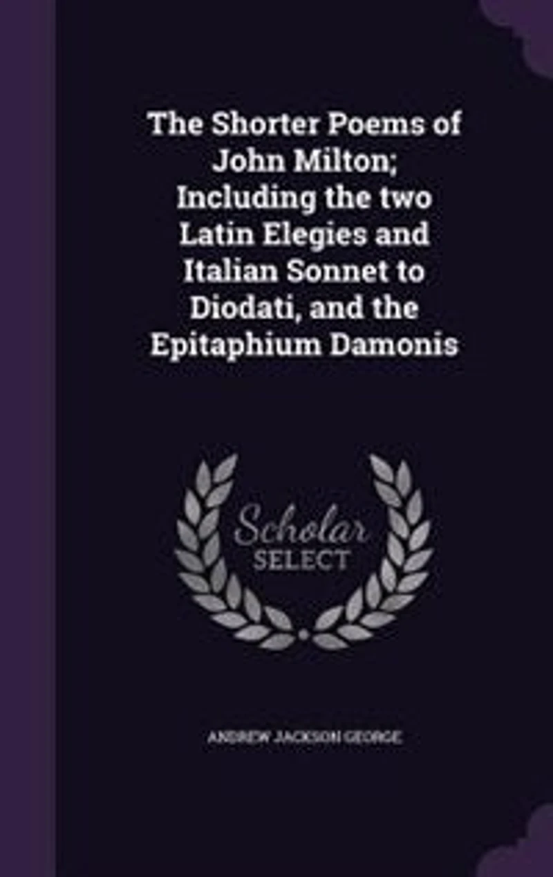 the Shorter Poems of John Milton: Including Two Latin Elegies and Italian Sonnet to Diodati