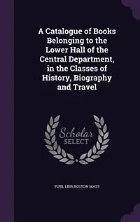 A Catalogue of Books Belonging to the Lower Hall of the Central Department, in the Classes of History, Biography and Travel