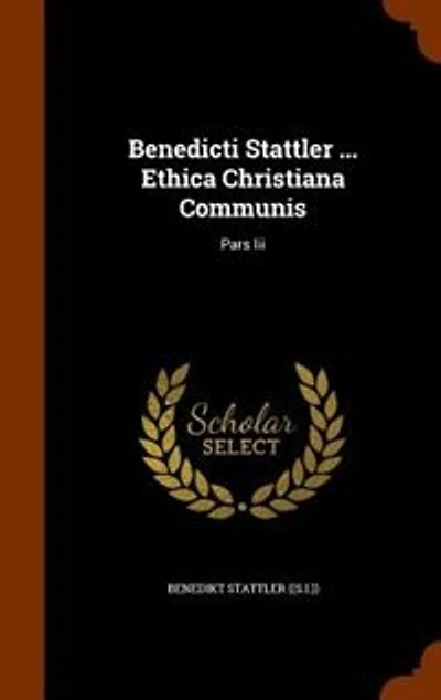Benedicti Stattler ... Ethica Christiana Communis: Pars Iii