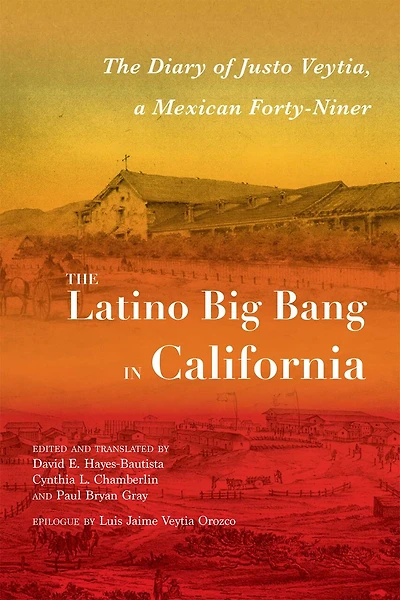 The Latino Big Bang in California: The Diary of Justo Veytia, a Mexican Forty-Niner