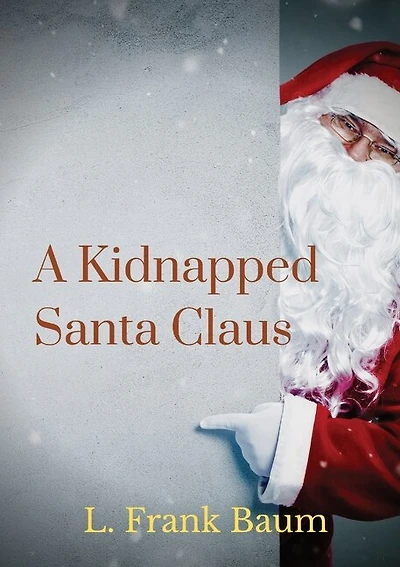 A kidnapped Santa Claus: Christmas-themed short story written by L. Frank Baum, the creator of Land Oz