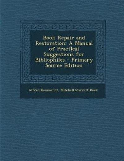 Book Repair and Restoration: A Manual of Practical Suggestions for Bibliophiles - Primary Source Edition