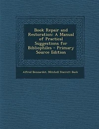 Book Repair and Restoration: A Manual of Practical Suggestions for Bibliophiles - Primary Source Edition
