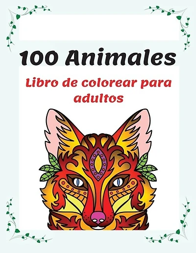 100 Animales Libro De Colorear Para Adultos: Libro De Colorear Para Adultos Con Mandalas De Animales, 100 Páginas Para Colorear De Animales Con
