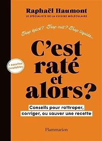 C'est raté et alors ?: conseils pour rattraper, corriger, ou sauver une recette