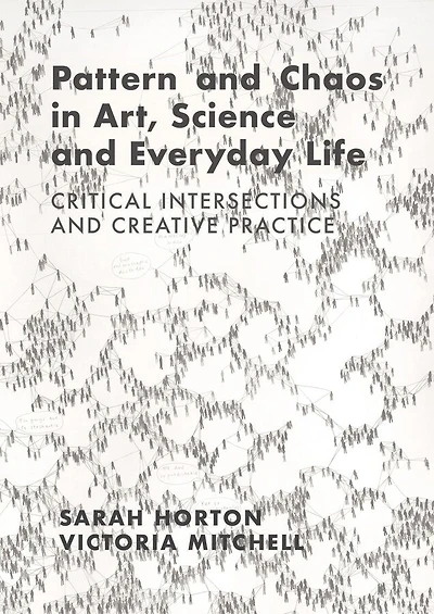 Pattern and Chaos Art, Science Everyday Life: Critical Intersections Creative Practice