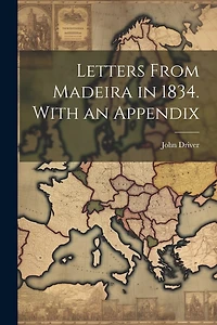 Letters From Madeira in 1834. With an Appendix