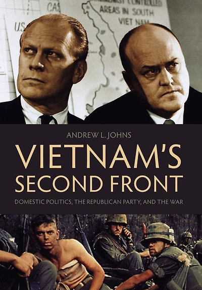 Vietnam's Second Front: Domestic Politics, The Republican Party, And War