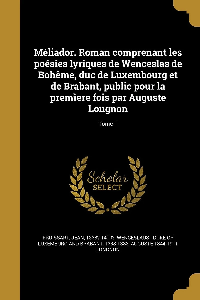 Méliador. Roman comprenant les poésies lyriques de Wenceslas Bohême, duc Luxembourg et Brabant, public pour la premìere fois par Auguste Longnon; Tome 1