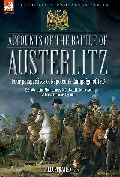 Accounts of the Battle of Austerlitz: An account of Napoleon's most accomplished victory by an Austrian officer