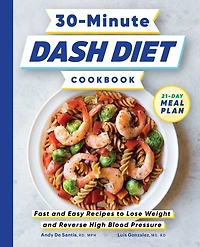 30-Minute DASH Diet Cookbook: Fast and Easy Recipes to Lose Weight Reverse High Blood Pressure