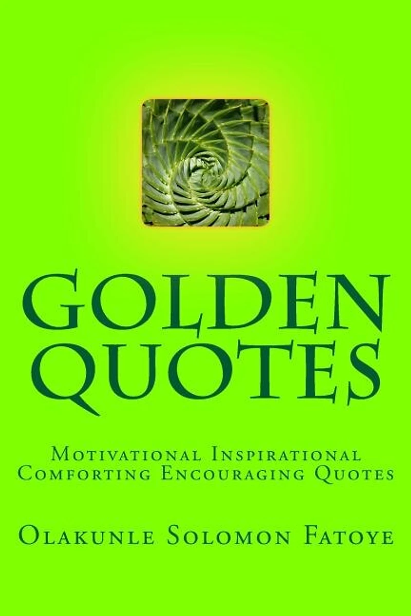 Golden Quotes: Motivational Inspirational Comforting Encouraging Quotes