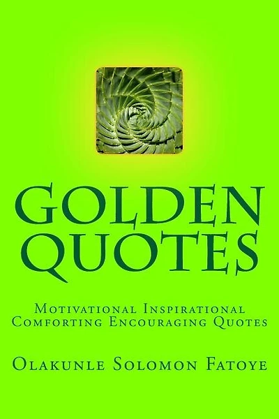 Golden Quotes: Motivational Inspirational Comforting Encouraging Quotes