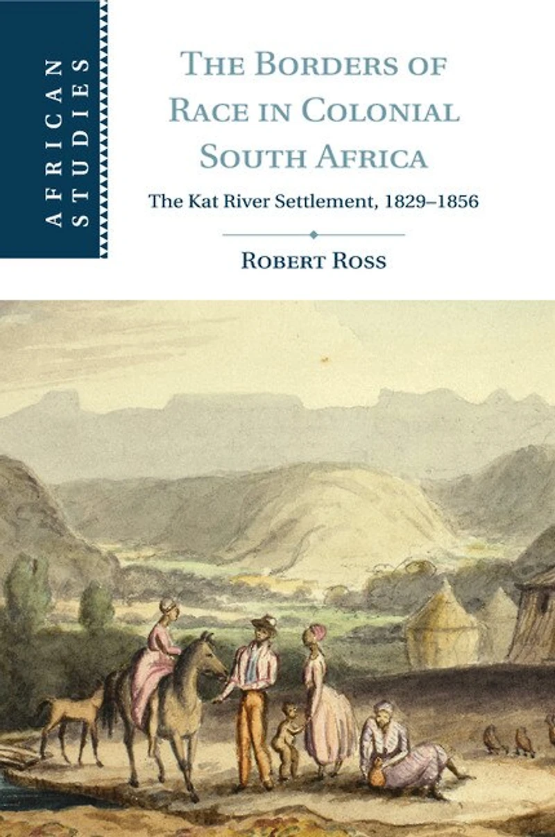 The Borders of Race Colonial South Africa: Kat River Settlement, 1829–1856