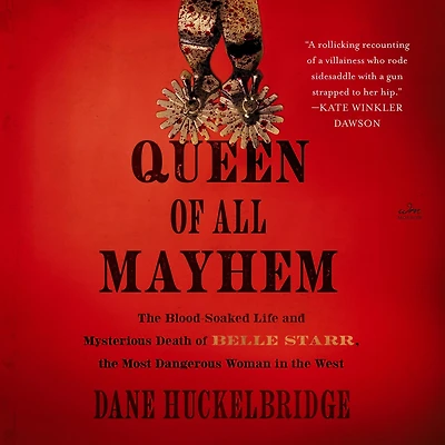 Queen of All Mayhem: the Blood-Soaked Life and Mysterious Death Belle Starr, Most Dangerous Woman West