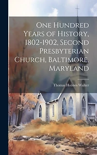 One Hundred Years of History, 1802-1902, Second Presbyterian Church, Baltimore, Maryland