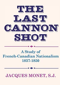 The Last Cannon Shot: A Study of French-Canadian Nationalism 1837-1850