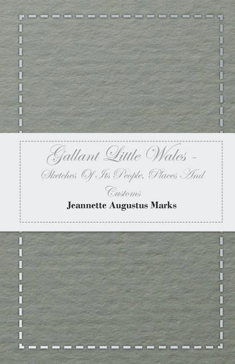 Gallant Little Wales - Sketches Of Its People, Places And Customs