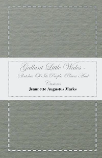 Gallant Little Wales - Sketches Of Its People, Places And Customs