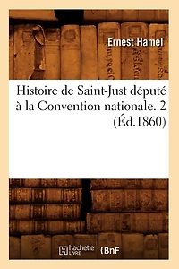 Histoire de Saint-Just Député À La Convention Nationale. 2 (Éd.1860)
