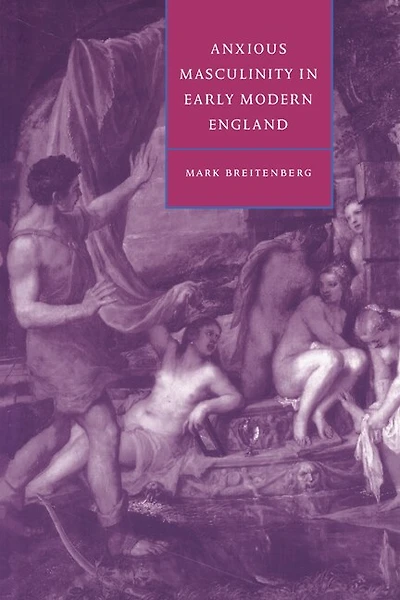 Anxious Masculinity Early Modern England