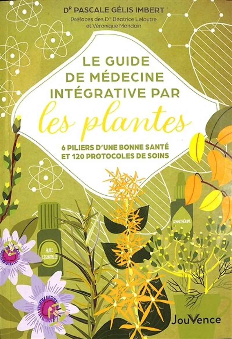 Le guide de médecine intégrative par les plantes: 6 piliers d'une bonne santé et 120 protocoles soins