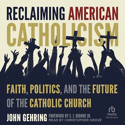 Reclaiming American Catholicism: Faith, Politics, and the Future of Catholic Church
