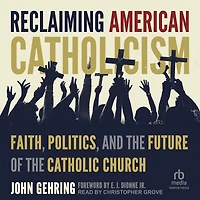 Reclaiming American Catholicism: Faith, Politics, and the Future of Catholic Church