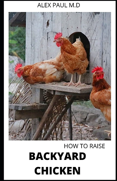 How to Raise Backyard Chicken: Backyard Chickens Book for Beginners: Choosing the Right Breed, Raising Chickens, Feeding, Care, and Troubleshooting (Farmers Guide )
