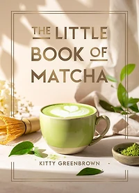 The Little Book of Matcha: Recipes, Trivia and Tips on Making Delicious Cups of Matcha