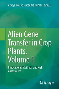 Alien Gene Transfer Crop Plants, Volume 1: Innovations, Methods and Risk Assessment