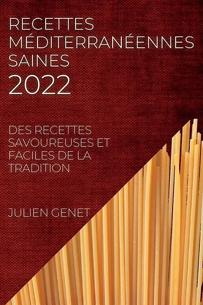 Recettes Méditerranéennes Saines 2022: Des Recettes Savoureuses Et Faciles de la Tradition
