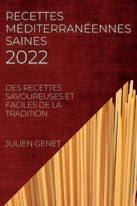 Recettes Méditerranéennes Saines 2022: Des Recettes Savoureuses Et Faciles de la Tradition