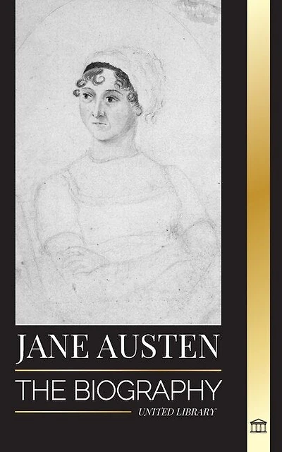 Jane Austen: The Biography of a Classic Author of Pride and Prejudice, Emma, other works and Poems