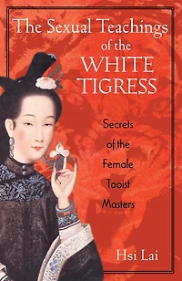 the Sexual Teachings of White Tigress: Secrets Female Taoist Masters