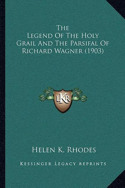 The Legend Of The Holy Grail And The Parsifal Of Richard Wagner (1903)