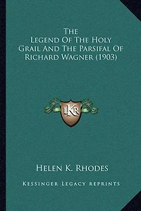 The Legend Of The Holy Grail And The Parsifal Of Richard Wagner (1903)