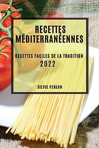 Recettes Méditerranéennes 2022: Recettes Faciles de la Tradition