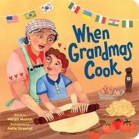 When Grandmas Cook: the Kitchen with Grandmas, Nonnas, and Abuelas