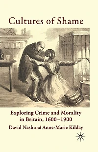 Cultures of Shame: Exploring Crime and Morality Britain 1600-1900