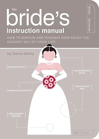 The Bride's Instruction Manual: How To Survive And Possibly Even Enjoy Biggest Day Of Your Life