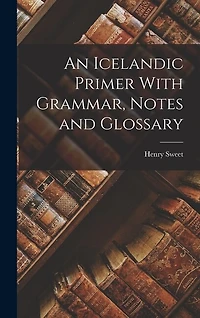 An Icelandic Primer With Grammar, Notes and Glossary