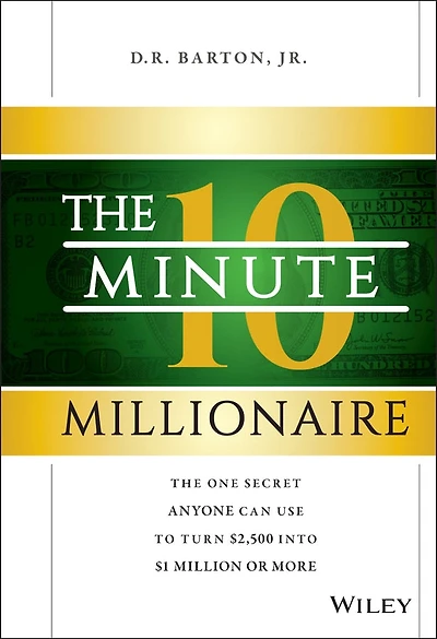 The 10-Minute Millionaire: One Secret Anyone Can Use to Turn $2,500 into $1 Million or More