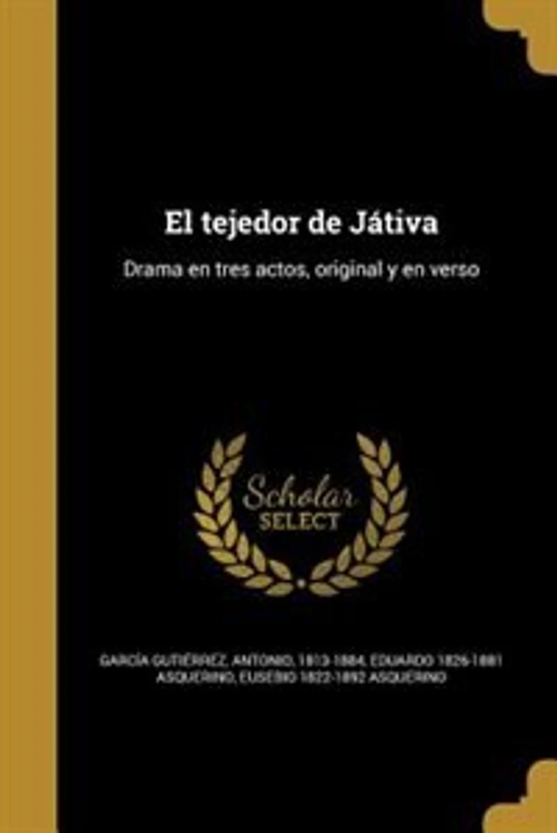 El tejedor de Játiva: Drama en tres actos, original y verso