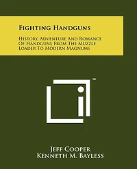 Fighting Handguns: History, Adventure And Romance Of Handguns From The Muzzle Loader To Modern Magnums